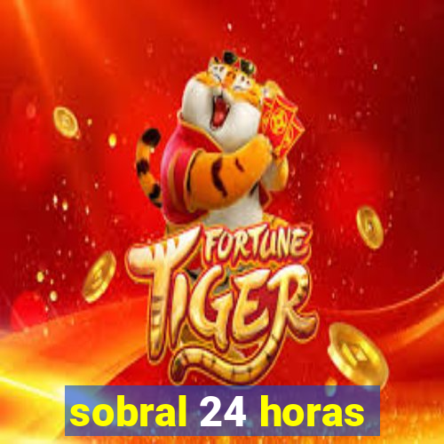 sobral 24 horas